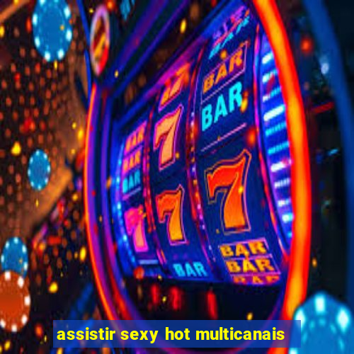 assistir sexy hot multicanais